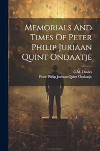 Memorials And Times Of Peter Philip Juriaan Quint Ondaatje