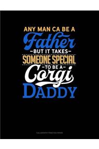 Any Man Can Be A Father But It Takes Someone Special To Be A Corgi Daddy