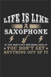 Life Is Like a Saxophone If You Don't Put Anything Into It You Don't Get Anything Out Of It