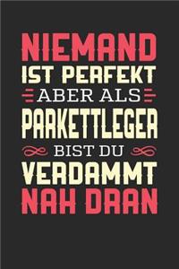 Niemand Ist Perfekt Aber ALS Parkettleger Bist Du Verdammt Nah Dran
