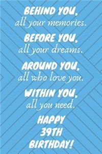 Behind You All Your Memories Before You All Your Dreams Happy 39th Birthday