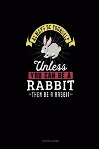 Always Be Yourself Unless You Can Be A Rabbit Then Be A Rabbit