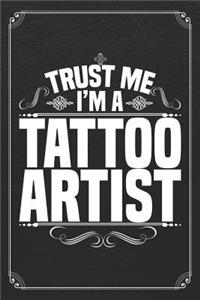 Trust Me I'm A Tattoo Artist: Tattoo Artist 120 Page Daily Planner Journal