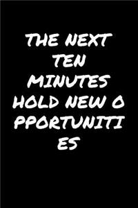 The Next Ten Minutes Hold New Opportunities