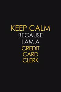 Keep Calm Because I Am A Credit Card Clerk