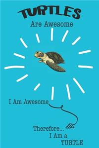 Turtle Are Awesome I Am Awesome There For I Am a Turtle