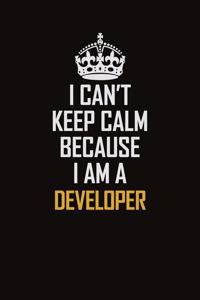 I Can't Keep Calm Because I Am A Developer