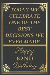 Today We Celebrate One Of The Best Decisions We Ever Made Happy 62nd Birthday