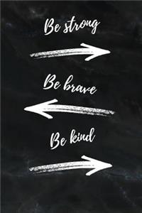 Be Strong Be Brave Be Kind