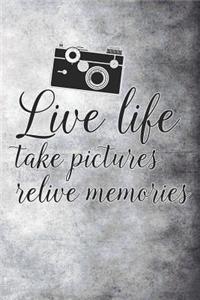 Live Life Take Pictures Relive Memories