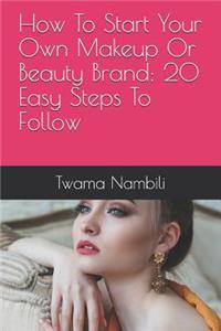How To Start Your Own Makeup Or Beauty Brand