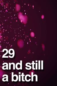 29 And Still A Bitch