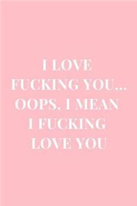 I Love Fucking You... Oops, I Mean I Fucking Love You