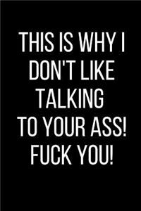 This Is Why I Don't Like Talking To Your Ass! Fuck You!