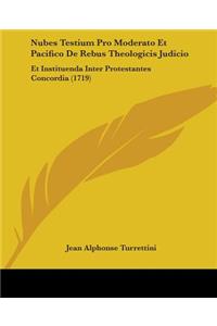 Nubes Testium Pro Moderato Et Pacifico De Rebus Theologicis Judicio