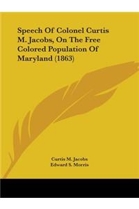 Speech Of Colonel Curtis M. Jacobs, On The Free Colored Population Of Maryland (1863)