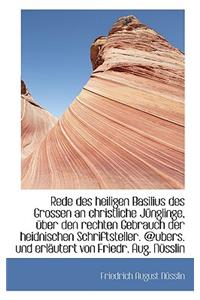 Rede Des Heiligen Basilius Des Grossen an Christliche Junglinge, Uber Den Rechten Gebrauch Der Heidnischen Schriftsteller.