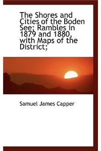 The Shores and Cities of the Boden See; Rambles in 1879 and 1880, with Maps of the District;