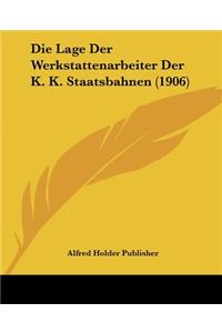 Lage Der Werkstattenarbeiter Der K. K. Staatsbahnen (1906)