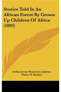 Stories Told In An African Forest By Grown Up Children Of Africa (1893)