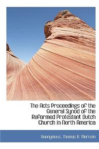 The Acts Proceedings of the General Synod of the Reformed Protestant Dutch Church in North America