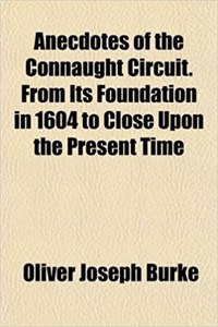Anecdotes of the Connaught Circuit. from Its Foundation in 1604 to Close Upon the Present Time