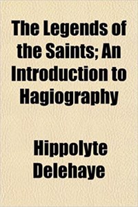 The Legends of the Saints; An Introduction to Hagiography