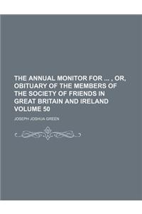 The Annual Monitor for , Or, Obituary of the Members of the Society of Friends in Great Britain and Ireland Volume 50
