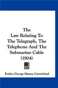 The Law Relating To The Telegraph, The Telephone And The Submarine Cable (1904)