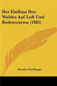 Der Einfluss Des Waldes Auf Luft Und Bodenwarme (1885)