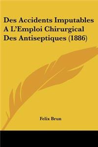 Des Accidents Imputables A L'Emploi Chirurgical Des Antiseptiques (1886)
