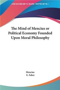 The Mind of Mencius or Political Economy Founded Upon Moral Philosophy