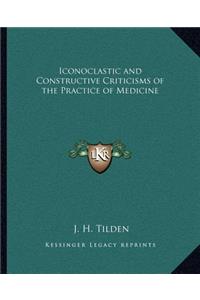 Iconoclastic and Constructive Criticisms of the Practice of Medicine