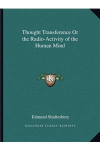 Thought Transference or the Radio-Activity of the Human Mind