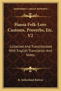 Hausa Folk-Lore Customs, Proverbs, Etc. V2: Collected and Transliterated with English Translation and Notes