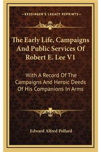 The Early Life, Campaigns and Public Services of Robert E. Lee V1