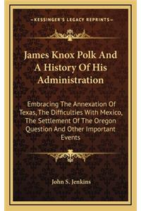 James Knox Polk And A History Of His Administration