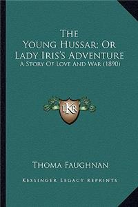 The Young Hussar; Or Lady Iris's Adventure