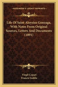 Life of Saint Aloysius Gonzaga, with Notes from Original Soulife of Saint Aloysius Gonzaga, with Notes from Original Sources, Letters and Documents (1891) Rces, Letters and Documents (1891)