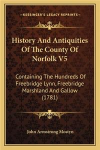 History And Antiquities Of The County Of Norfolk V5: Containing The Hundreds Of Freebridge Lynn, Freebridge Marshland And Gallow (1781)