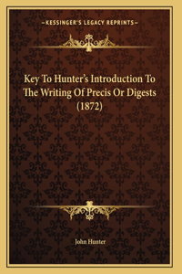 Key To Hunter's Introduction To The Writing Of Precis Or Digests (1872)
