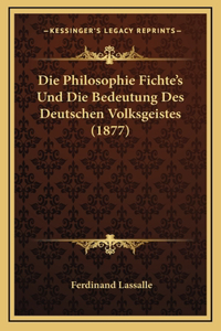 Die Philosophie Fichte's Und Die Bedeutung Des Deutschen Volksgeistes (1877)