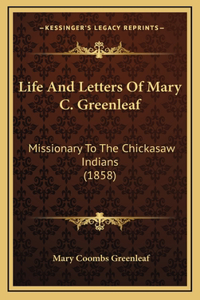 Life And Letters Of Mary C. Greenleaf: Missionary To The Chickasaw Indians (1858)