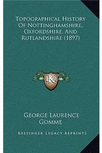 Topographical History Of Nottinghamshire, Oxfordshire, And Rutlandshire (1897)