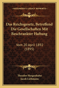 Reichsgesetz, Betreffend Die Gesellschaften Mit Beschrankter Haftung: Vom 20 April 1892 (1895)