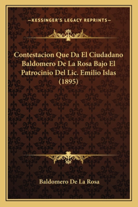 Contestacion Que Da El Ciudadano Baldomero De La Rosa Bajo El Patrocinio Del Lic. Emilio Islas (1895)