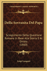 Della Sovranita Del Papa: Scioglimento Della Questione Romana In Base Alla Storia E Al Diritto (1860)