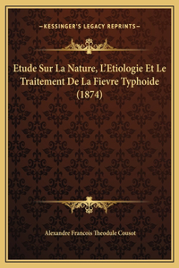 Etude Sur La Nature, L'Etiologie Et Le Traitement De La Fievre Typhoide (1874)