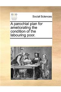 A Parochial Plan for Ameliorating the Condition of the Labouring Poor.