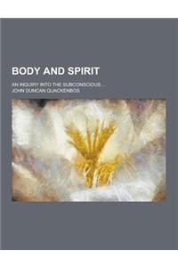 Body and Spirit; An Inquiry Into the Subconscious ...